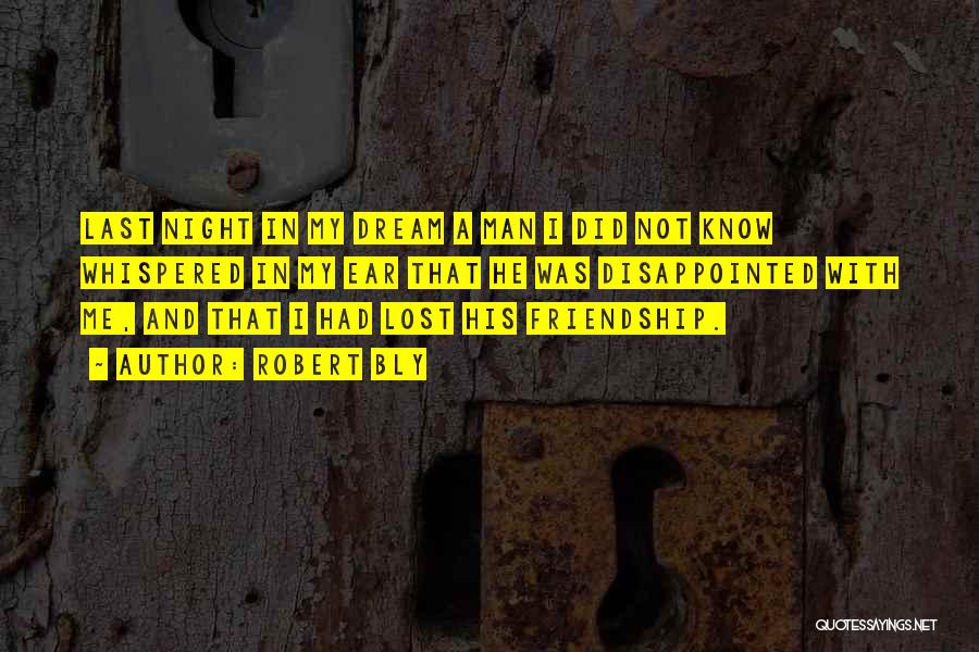 Robert Bly Quotes: Last Night In My Dream A Man I Did Not Know Whispered In My Ear That He Was Disappointed With