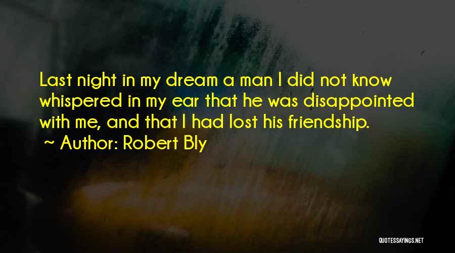 Robert Bly Quotes: Last Night In My Dream A Man I Did Not Know Whispered In My Ear That He Was Disappointed With