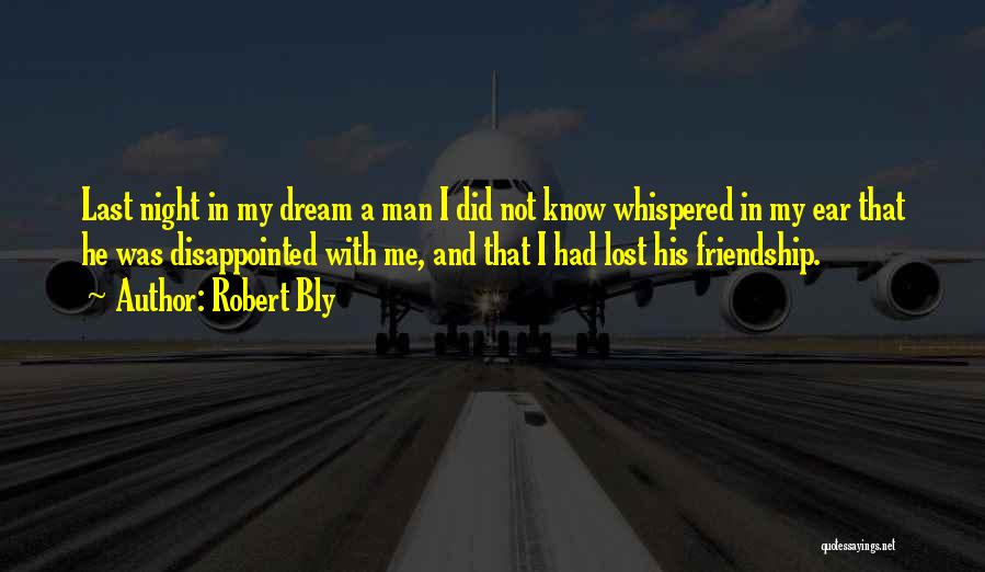 Robert Bly Quotes: Last Night In My Dream A Man I Did Not Know Whispered In My Ear That He Was Disappointed With