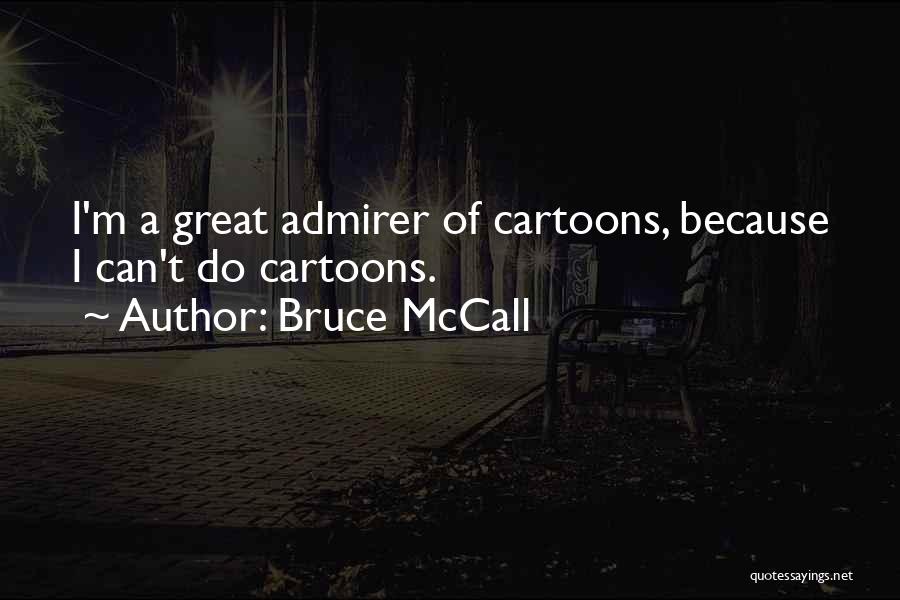 Bruce McCall Quotes: I'm A Great Admirer Of Cartoons, Because I Can't Do Cartoons.