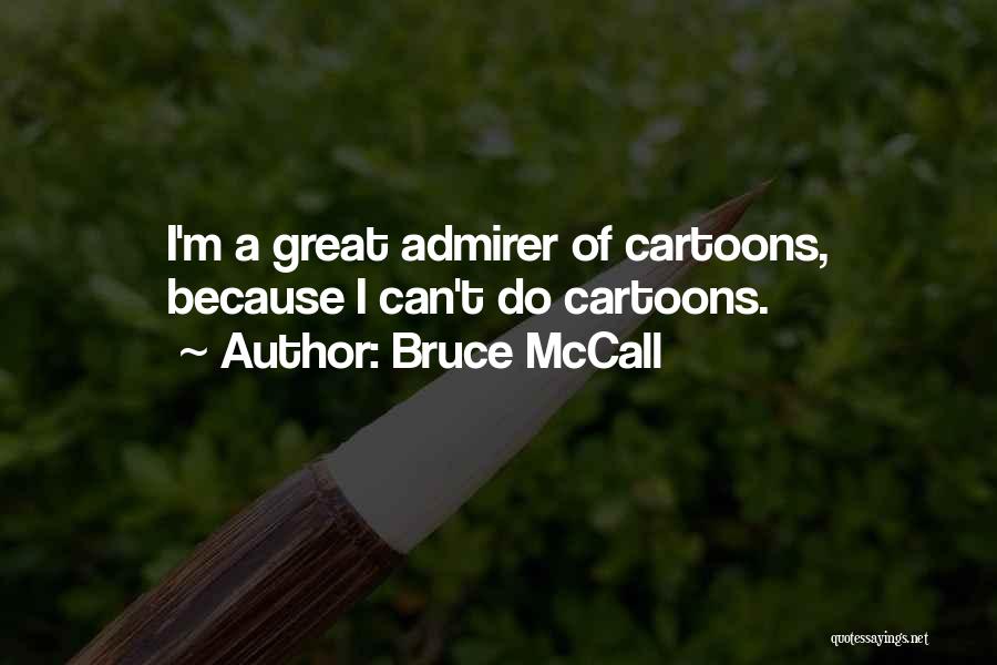 Bruce McCall Quotes: I'm A Great Admirer Of Cartoons, Because I Can't Do Cartoons.