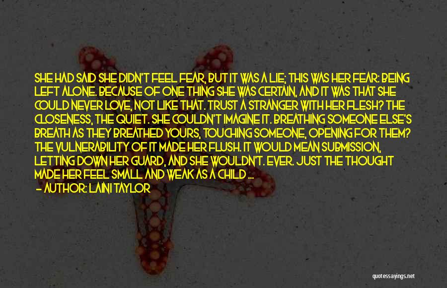 Laini Taylor Quotes: She Had Said She Didn't Feel Fear, But It Was A Lie; This Was Her Fear: Being Left Alone. Because
