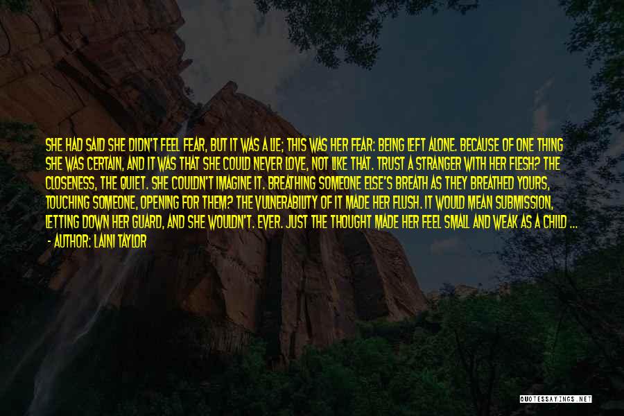 Laini Taylor Quotes: She Had Said She Didn't Feel Fear, But It Was A Lie; This Was Her Fear: Being Left Alone. Because