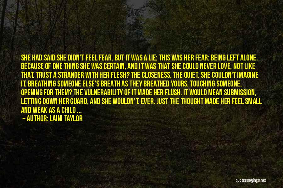 Laini Taylor Quotes: She Had Said She Didn't Feel Fear, But It Was A Lie; This Was Her Fear: Being Left Alone. Because