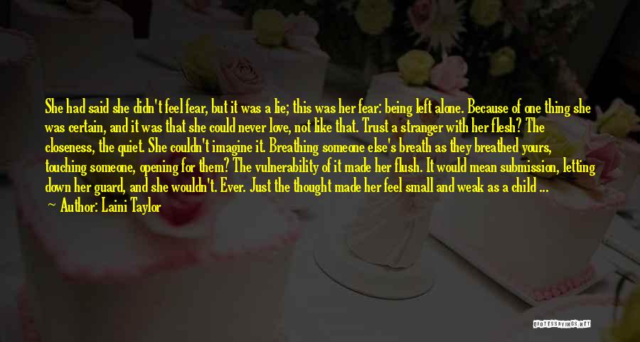 Laini Taylor Quotes: She Had Said She Didn't Feel Fear, But It Was A Lie; This Was Her Fear: Being Left Alone. Because