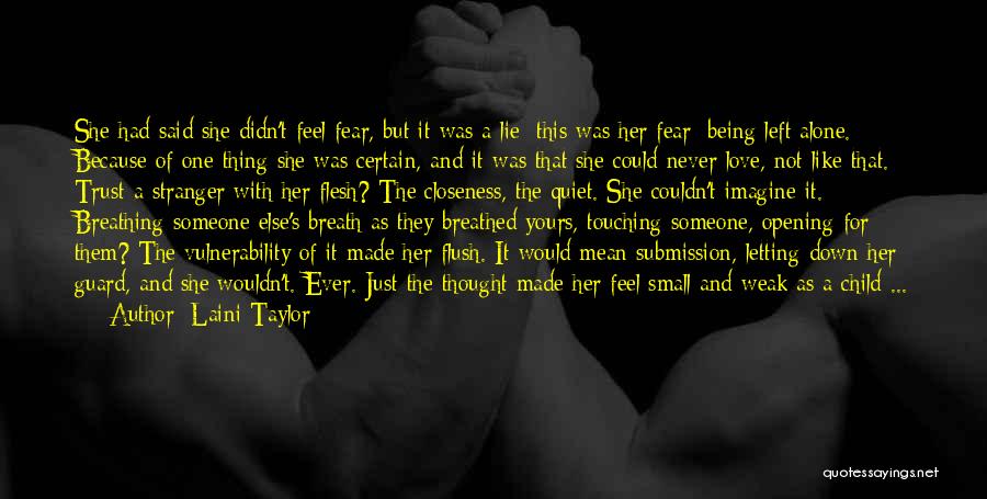 Laini Taylor Quotes: She Had Said She Didn't Feel Fear, But It Was A Lie; This Was Her Fear: Being Left Alone. Because