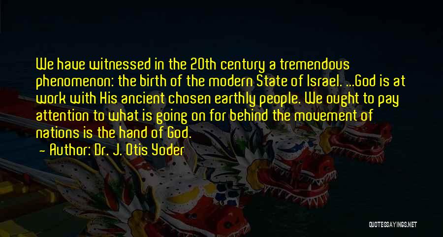Dr. J. Otis Yoder Quotes: We Have Witnessed In The 20th Century A Tremendous Phenomenon: The Birth Of The Modern State Of Israel. ...god Is