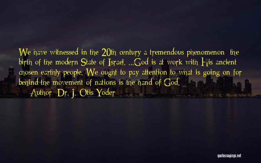 Dr. J. Otis Yoder Quotes: We Have Witnessed In The 20th Century A Tremendous Phenomenon: The Birth Of The Modern State Of Israel. ...god Is