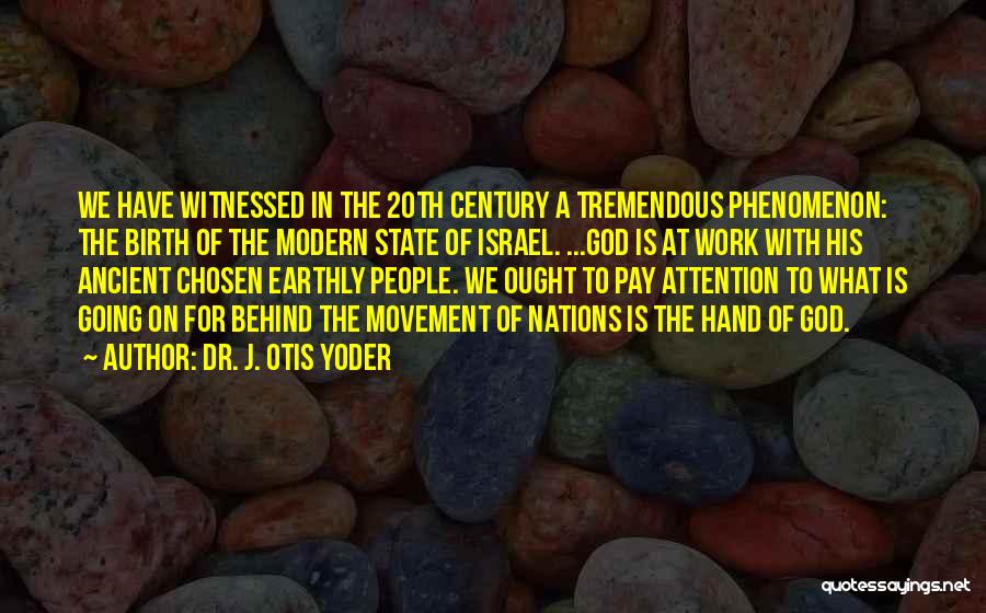 Dr. J. Otis Yoder Quotes: We Have Witnessed In The 20th Century A Tremendous Phenomenon: The Birth Of The Modern State Of Israel. ...god Is