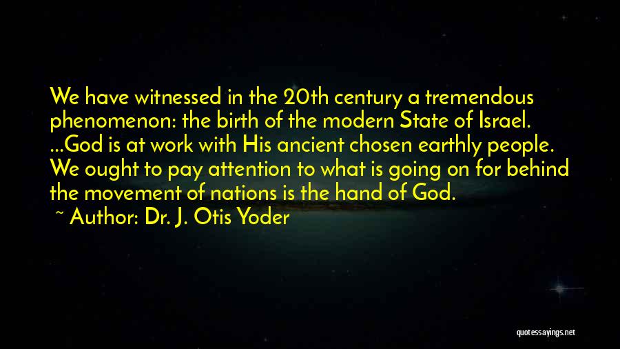 Dr. J. Otis Yoder Quotes: We Have Witnessed In The 20th Century A Tremendous Phenomenon: The Birth Of The Modern State Of Israel. ...god Is