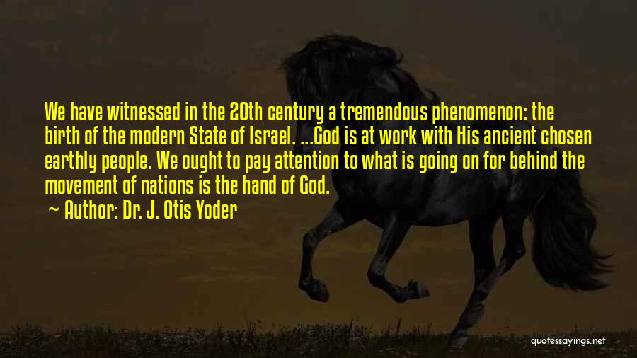 Dr. J. Otis Yoder Quotes: We Have Witnessed In The 20th Century A Tremendous Phenomenon: The Birth Of The Modern State Of Israel. ...god Is