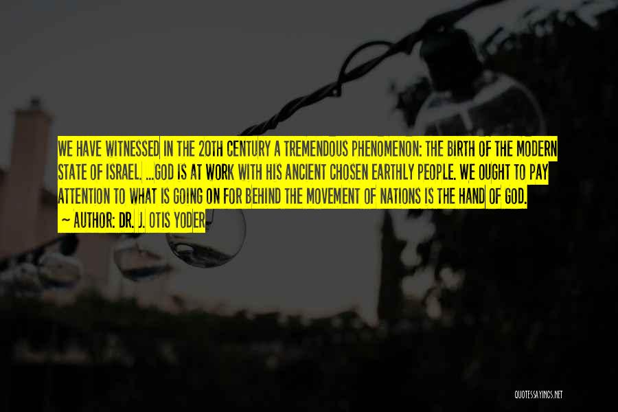 Dr. J. Otis Yoder Quotes: We Have Witnessed In The 20th Century A Tremendous Phenomenon: The Birth Of The Modern State Of Israel. ...god Is