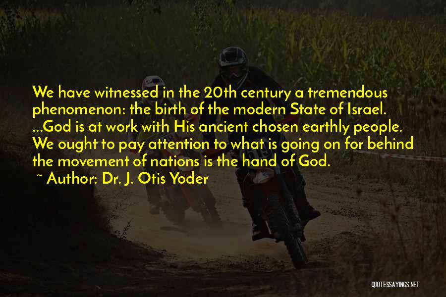 Dr. J. Otis Yoder Quotes: We Have Witnessed In The 20th Century A Tremendous Phenomenon: The Birth Of The Modern State Of Israel. ...god Is