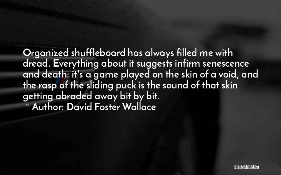 David Foster Wallace Quotes: Organized Shuffleboard Has Always Filled Me With Dread. Everything About It Suggests Infirm Senescence And Death: It's A Game Played