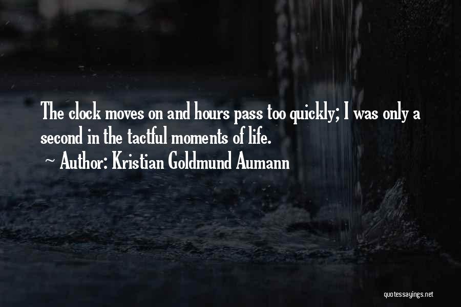 Kristian Goldmund Aumann Quotes: The Clock Moves On And Hours Pass Too Quickly; I Was Only A Second In The Tactful Moments Of Life.