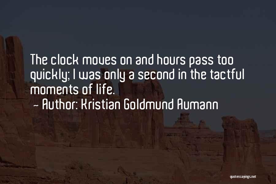 Kristian Goldmund Aumann Quotes: The Clock Moves On And Hours Pass Too Quickly; I Was Only A Second In The Tactful Moments Of Life.