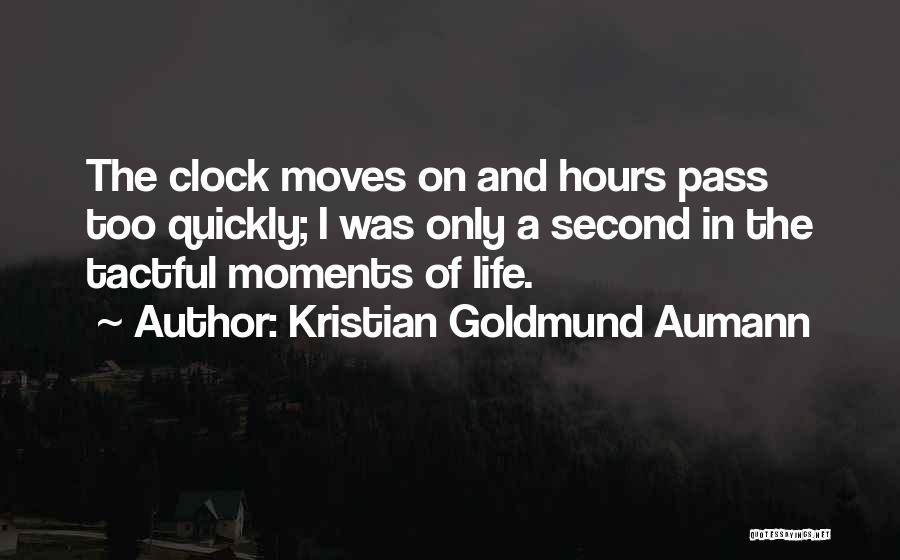 Kristian Goldmund Aumann Quotes: The Clock Moves On And Hours Pass Too Quickly; I Was Only A Second In The Tactful Moments Of Life.