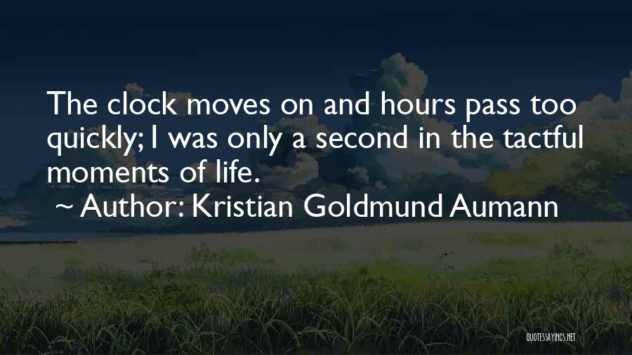 Kristian Goldmund Aumann Quotes: The Clock Moves On And Hours Pass Too Quickly; I Was Only A Second In The Tactful Moments Of Life.