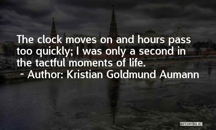 Kristian Goldmund Aumann Quotes: The Clock Moves On And Hours Pass Too Quickly; I Was Only A Second In The Tactful Moments Of Life.