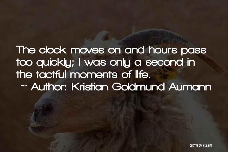 Kristian Goldmund Aumann Quotes: The Clock Moves On And Hours Pass Too Quickly; I Was Only A Second In The Tactful Moments Of Life.