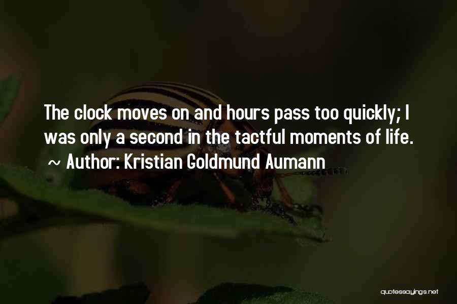 Kristian Goldmund Aumann Quotes: The Clock Moves On And Hours Pass Too Quickly; I Was Only A Second In The Tactful Moments Of Life.