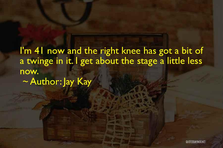 Jay Kay Quotes: I'm 41 Now And The Right Knee Has Got A Bit Of A Twinge In It. I Get About The