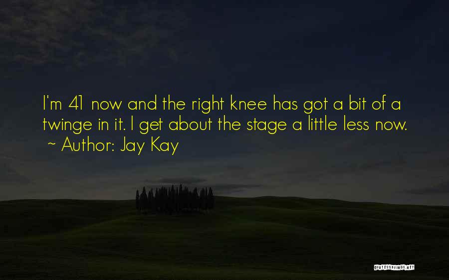 Jay Kay Quotes: I'm 41 Now And The Right Knee Has Got A Bit Of A Twinge In It. I Get About The
