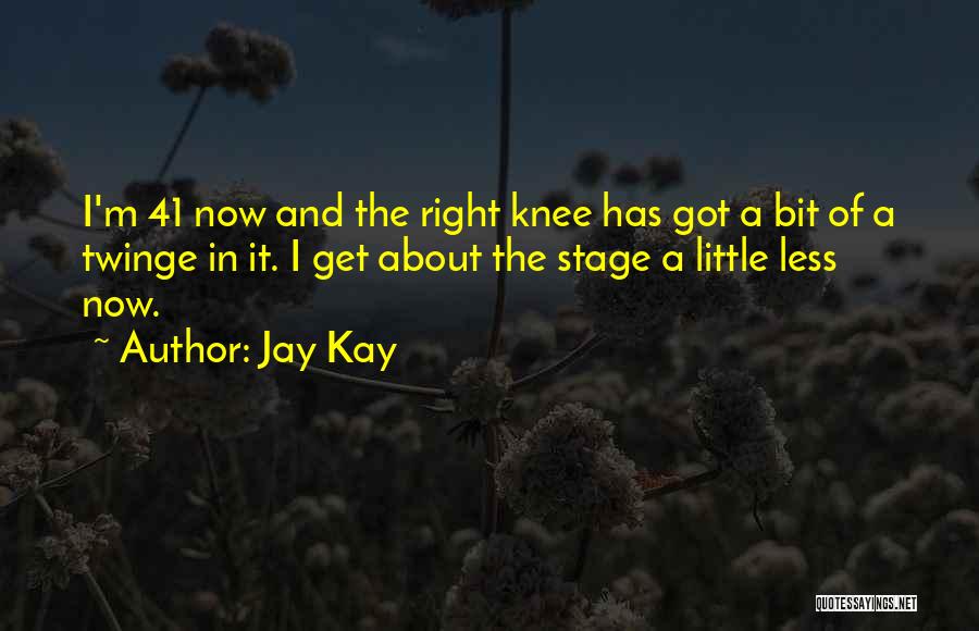 Jay Kay Quotes: I'm 41 Now And The Right Knee Has Got A Bit Of A Twinge In It. I Get About The