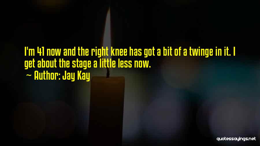 Jay Kay Quotes: I'm 41 Now And The Right Knee Has Got A Bit Of A Twinge In It. I Get About The