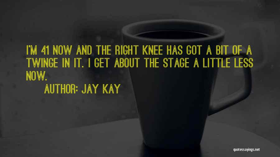 Jay Kay Quotes: I'm 41 Now And The Right Knee Has Got A Bit Of A Twinge In It. I Get About The