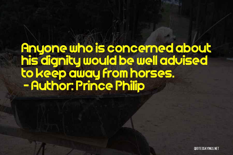 Prince Philip Quotes: Anyone Who Is Concerned About His Dignity Would Be Well Advised To Keep Away From Horses.