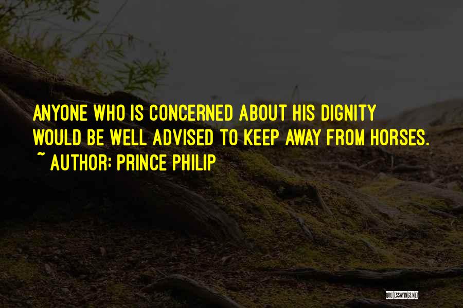 Prince Philip Quotes: Anyone Who Is Concerned About His Dignity Would Be Well Advised To Keep Away From Horses.