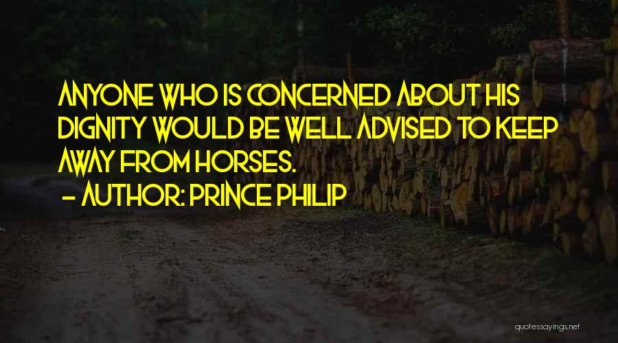 Prince Philip Quotes: Anyone Who Is Concerned About His Dignity Would Be Well Advised To Keep Away From Horses.