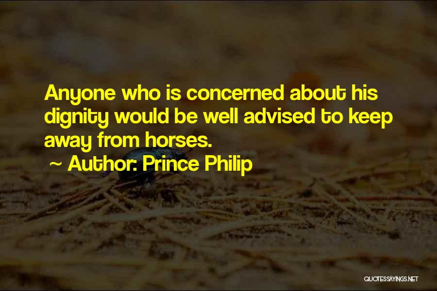 Prince Philip Quotes: Anyone Who Is Concerned About His Dignity Would Be Well Advised To Keep Away From Horses.