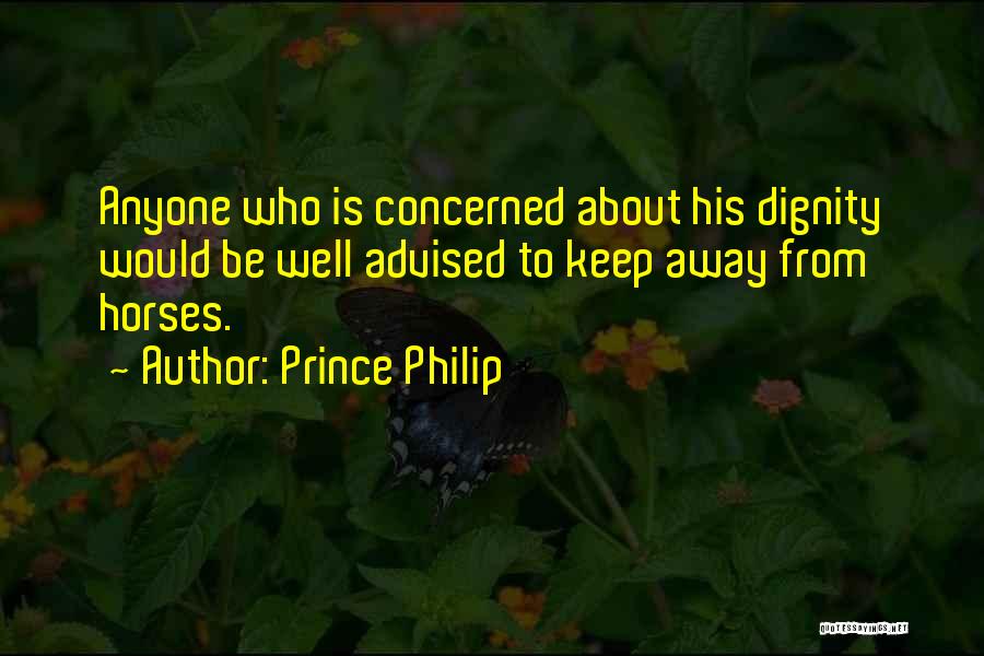 Prince Philip Quotes: Anyone Who Is Concerned About His Dignity Would Be Well Advised To Keep Away From Horses.