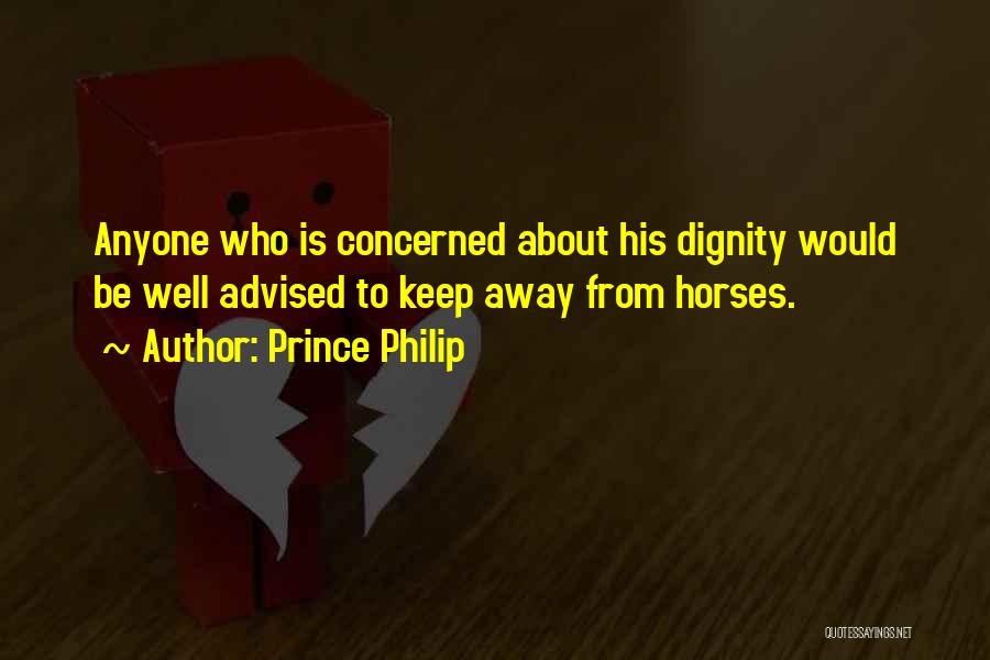 Prince Philip Quotes: Anyone Who Is Concerned About His Dignity Would Be Well Advised To Keep Away From Horses.
