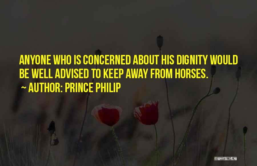 Prince Philip Quotes: Anyone Who Is Concerned About His Dignity Would Be Well Advised To Keep Away From Horses.