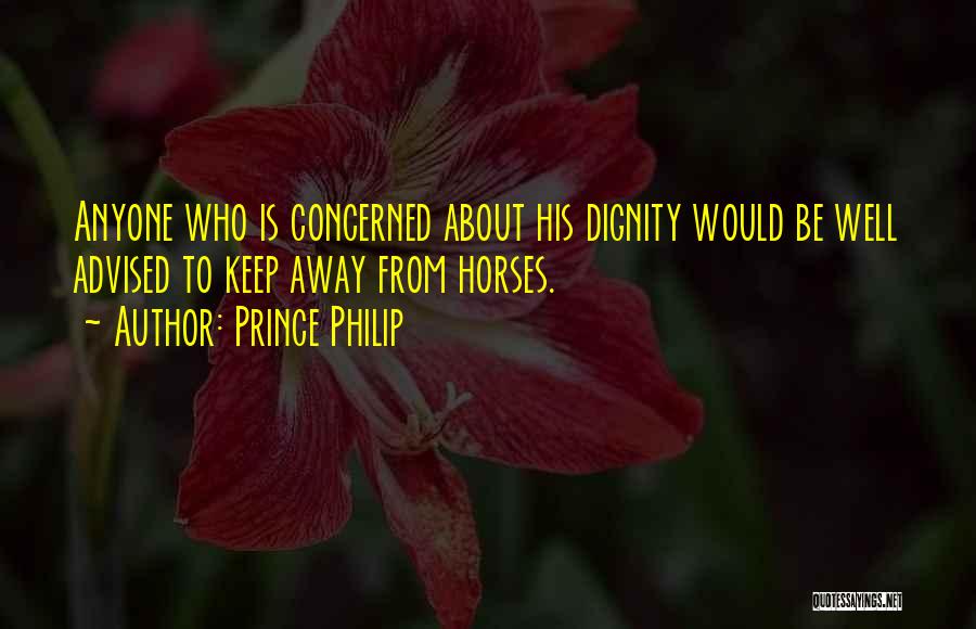 Prince Philip Quotes: Anyone Who Is Concerned About His Dignity Would Be Well Advised To Keep Away From Horses.