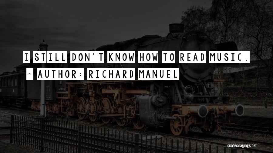 Richard Manuel Quotes: I Still Don't Know How To Read Music.