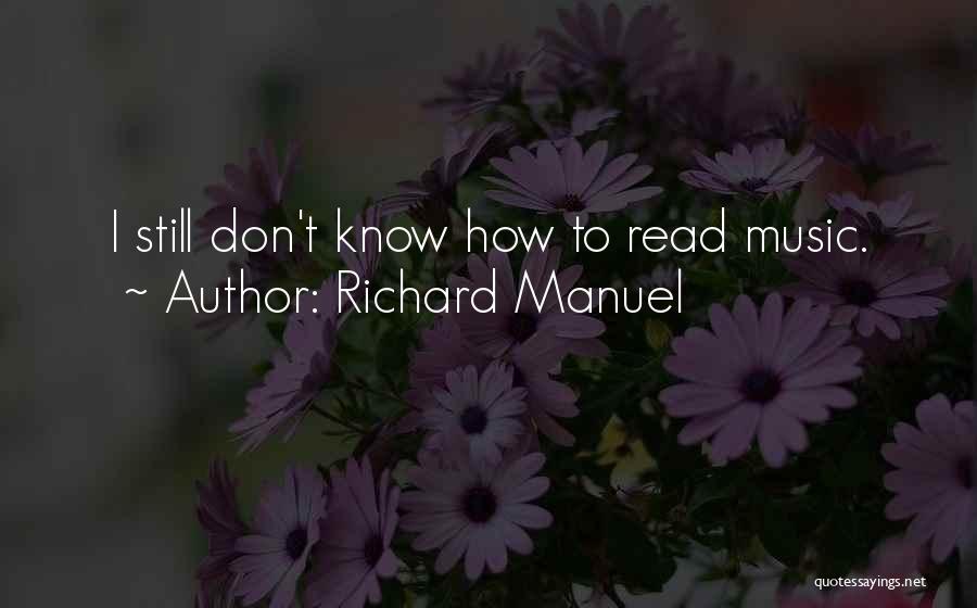 Richard Manuel Quotes: I Still Don't Know How To Read Music.