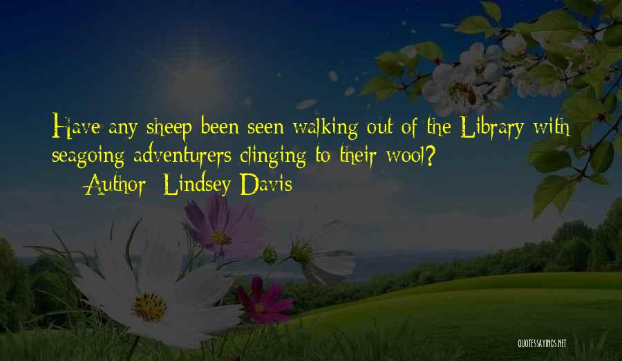 Lindsey Davis Quotes: Have Any Sheep Been Seen Walking Out Of The Library With Seagoing Adventurers Clinging To Their Wool?