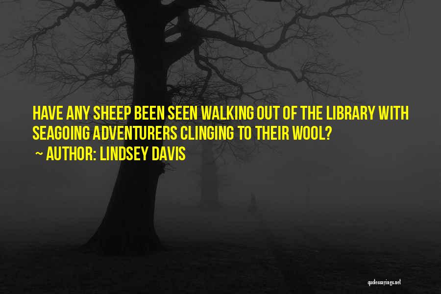 Lindsey Davis Quotes: Have Any Sheep Been Seen Walking Out Of The Library With Seagoing Adventurers Clinging To Their Wool?