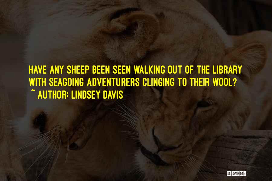 Lindsey Davis Quotes: Have Any Sheep Been Seen Walking Out Of The Library With Seagoing Adventurers Clinging To Their Wool?