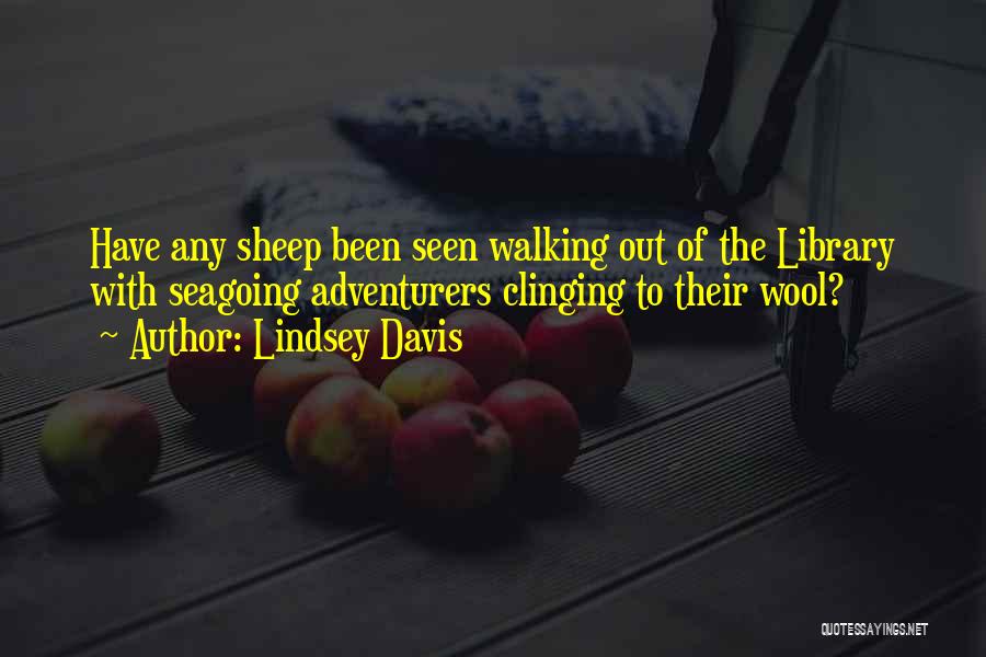Lindsey Davis Quotes: Have Any Sheep Been Seen Walking Out Of The Library With Seagoing Adventurers Clinging To Their Wool?