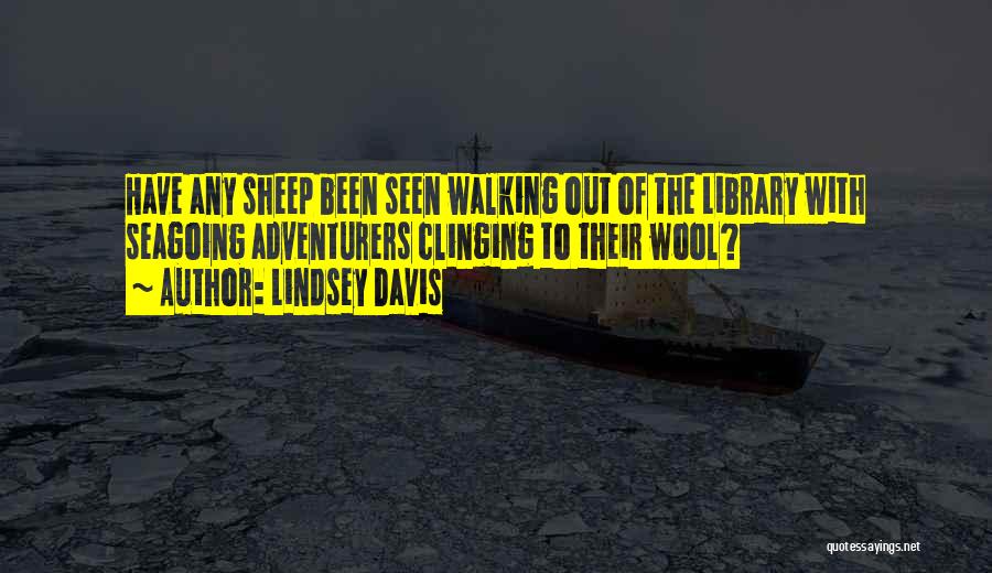 Lindsey Davis Quotes: Have Any Sheep Been Seen Walking Out Of The Library With Seagoing Adventurers Clinging To Their Wool?