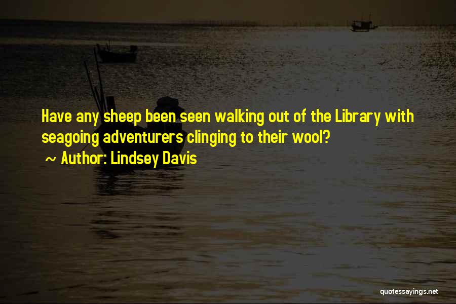 Lindsey Davis Quotes: Have Any Sheep Been Seen Walking Out Of The Library With Seagoing Adventurers Clinging To Their Wool?