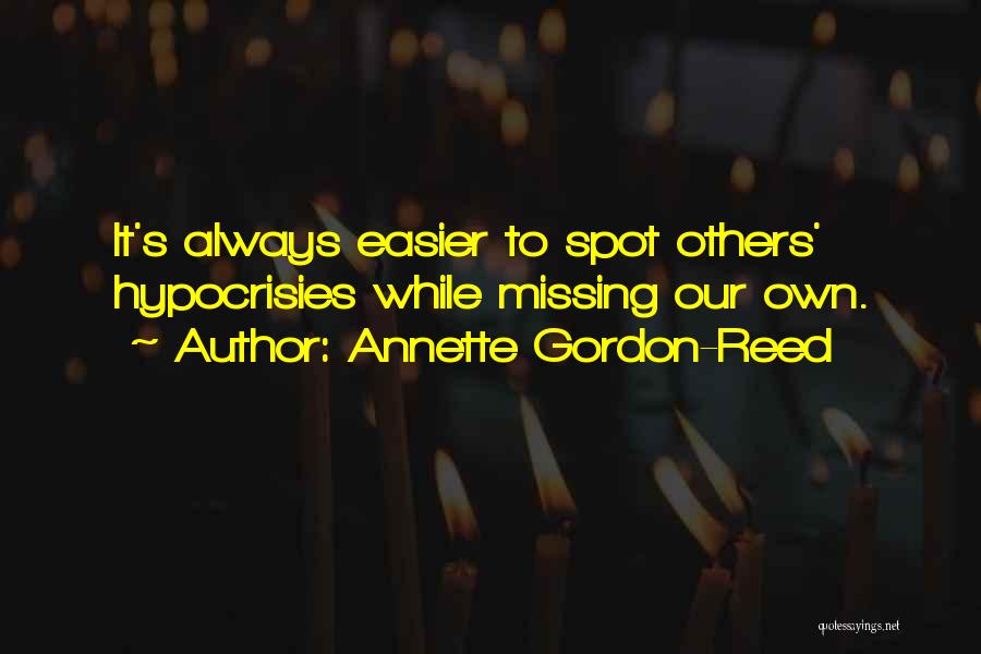 Annette Gordon-Reed Quotes: It's Always Easier To Spot Others' Hypocrisies While Missing Our Own.