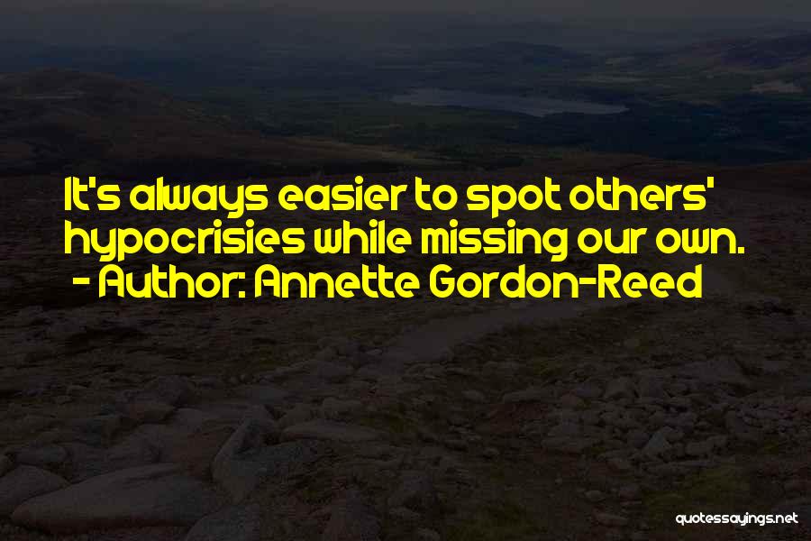 Annette Gordon-Reed Quotes: It's Always Easier To Spot Others' Hypocrisies While Missing Our Own.