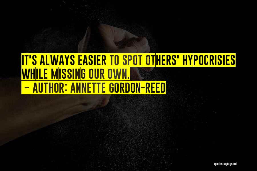 Annette Gordon-Reed Quotes: It's Always Easier To Spot Others' Hypocrisies While Missing Our Own.