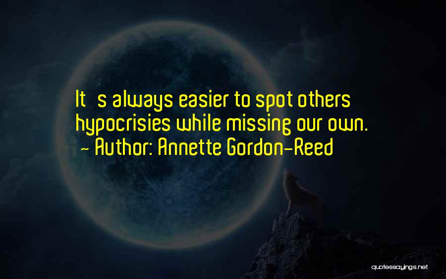 Annette Gordon-Reed Quotes: It's Always Easier To Spot Others' Hypocrisies While Missing Our Own.